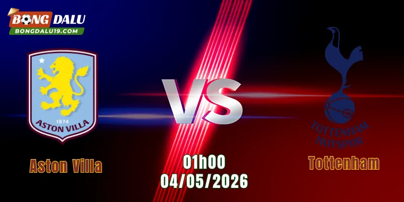 Nhận Định Aston Villa Vs Tottenham, 01h00 Ngày 4/5/2026: Spurs Gặp Thử Thách Lớn