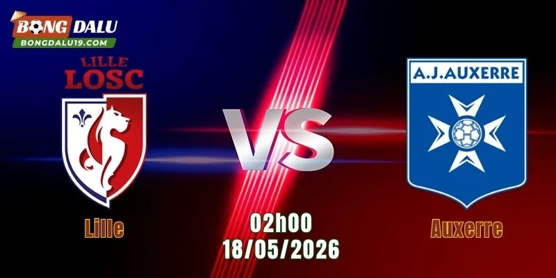Nhận Định Lille Vs Auxerre, 02h00 Ngày 18/05/2026: Pierre-Mauroy Rực Lửa 
